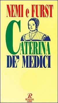 Caterina de' Medici - Orsola Nemi, Henry Furst - Libro Rusconi Libri 1994, Biografie | Libraccio.it