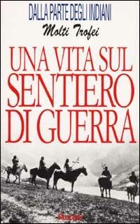 Una vita sul sentiero di guerra - Molti Trofei - Libro Rusconi Libri 1996, Dalla parte degli indiani | Libraccio.it