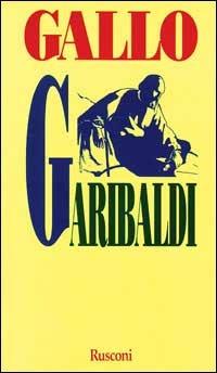 Garibaldi. La forza di un destino - Max Gallo - Libro Rusconi Libri 1996, Biografie | Libraccio.it