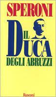 Il duca degli Abruzzi - Gigi Speroni - Libro Rusconi Libri 1997, Biografie | Libraccio.it