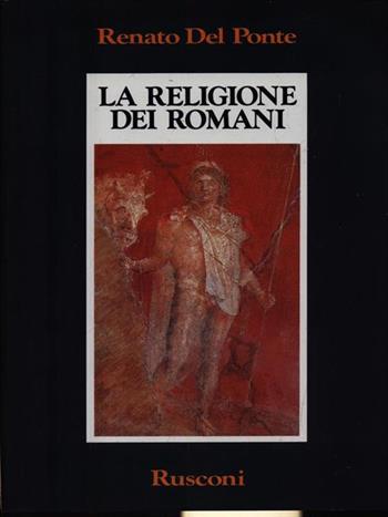 La religione dei romani - Renato Del Ponte - Libro Rusconi Libri 1992, Orizzonti della storia | Libraccio.it