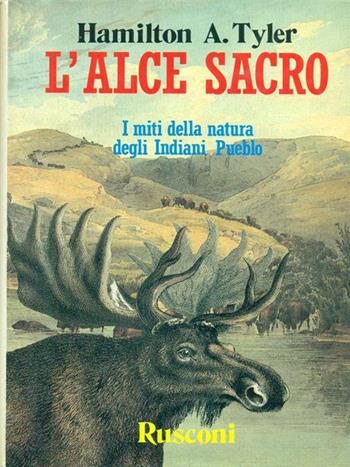 L' alce sacro. I miti della natura degli indiani Pueblo - Hamilton A. Tyler - Libro Rusconi Libri 1990, La sacra pipa | Libraccio.it