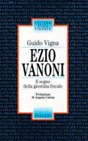 Ezio Vanoni. Il sogno della giustizia fiscale - Guido Vigna - Libro Rusconi Libri 1993, Cultura, etica e finanza | Libraccio.it
