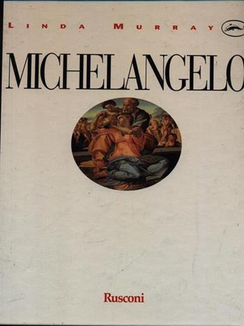 Michelangelo - Linda Murray - Libro Rusconi Libri 1988, Rusconi arte. La vita e le opere | Libraccio.it