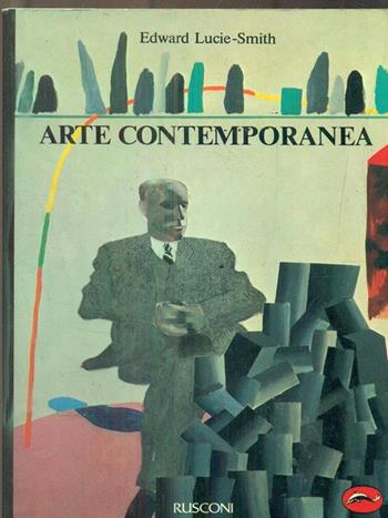Arte contemporanea. Dal 1945 ad oggi - Edward Lucie Smith - Libro Rusconi Libri 1989, Movimenti d'arte e monografie | Libraccio.it