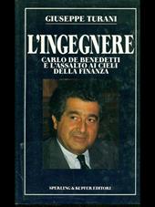 L' ingegnere. Carlo De Benedetti e l'assalto ai cieli della finanza