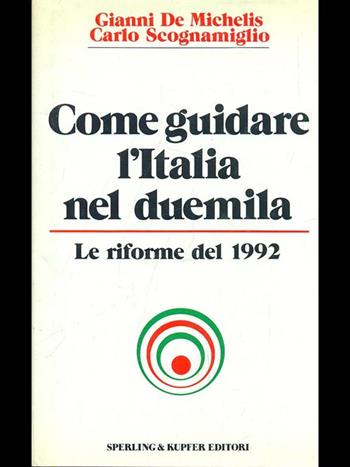 Come guidare l'Italia nel Duemila - Gianni De Michelis, Carlo Scognamiglio - Libro Sperling & Kupfer 1989, Economia & management | Libraccio.it