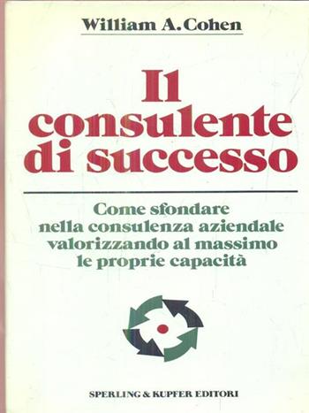 Il consulente di successo - William A. Cohen - Libro Sperling & Kupfer 1989, Economia & management | Libraccio.it