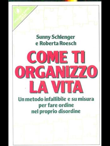 Come ti organizzo la vita - Sunny Schlenger, Roberta Roesch - Libro Sperling & Kupfer 1990, Guida. Manuali per tutti | Libraccio.it