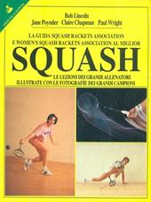 La guida SRA e WSRA al miglior squash. Le lezioni dei grandi allenatori illustrate con le foto dei grandi campioni