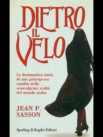 Dietro il velo. La vera storia di una principessa araba - Jean P. Sasson - Libro Sperling & Kupfer 1993, Narra. Biografie e autobiografie | Libraccio.it