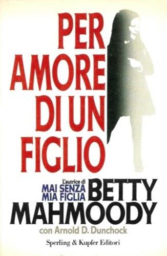 Per amore di un figlio - Betty Mahmoody, Arnold D. Dunchock - Libro Sperling & Kupfer 1993, Narra. Biografie e autobiografie | Libraccio.it