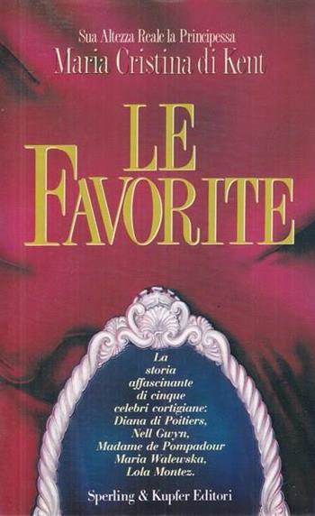 Le favorite - Maria Cristina di Kent - Libro Sperling & Kupfer 1993, Narra. Biografie e autobiografie | Libraccio.it
