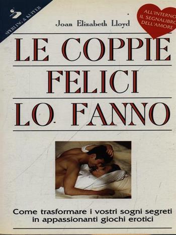 Le coppie felici lo fanno. Come trasformare i vostri sogni segreti in appassionanti giochi erotici - Joan E. Lloyd - Libro Sperling & Kupfer 1994, Guida. Manuali per tutti | Libraccio.it