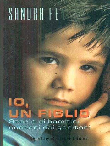 Io, un figlio - Sandra Fei - Libro Sperling & Kupfer 1994, Narra. Biografie e autobiografie | Libraccio.it