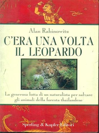 C'era una volta il leopardo. La generosa lotta di un naturalista per salvare gli animali della foresta thailandese - Alan Rabinowitz - Libro Sperling & Kupfer 1994, Avventura | Libraccio.it