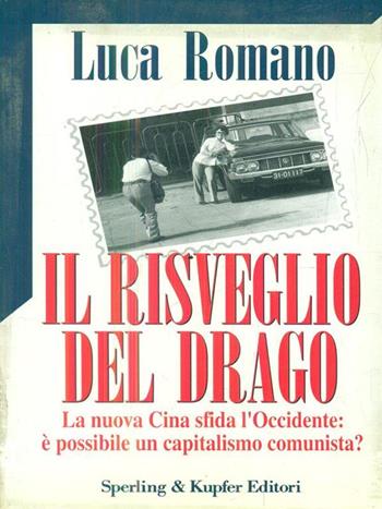 Il risveglio del drago. La nuova Cina sfida l'Occidente: è possibile un capitalismo comunista? - Luca Romano - Libro Sperling & Kupfer 1995, Saggi | Libraccio.it