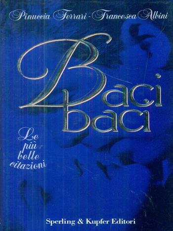 Baci baci. Le citazioni più belle - Pinuccia Ferrari, Francesca Albini - Libro Sperling & Kupfer 1995 | Libraccio.it