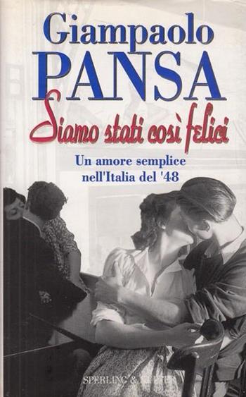 Siamo stati così felici. Il romanzo di un amore semplice nell'Italia del '48 - Giampaolo Pansa - Libro Sperling & Kupfer 1995, Narrativa | Libraccio.it