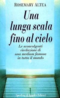 Una lunga scala fino al cielo. Le sconvolgenti rivelazioni della più grande medium americana - Rosemary Altea - Libro Sperling & Kupfer 1996, Esperienze | Libraccio.it