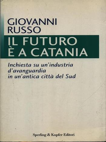 Il futuro è a Catania - Giovanni Russo - Libro Sperling & Kupfer 1998, Economia politica società | Libraccio.it