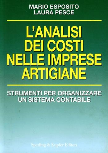 L' analisi dei costi nelle imprese artigiane - Laura Pesce, Mario Esposito - Libro Sperling & Kupfer 1997, Strumenti professionali | Libraccio.it