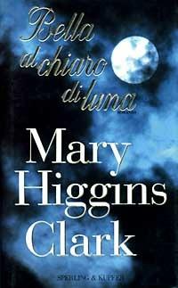 Bella al chiaro di luna - Mary Higgins Clark - Libro Sperling & Kupfer 1997, Narrativa | Libraccio.it