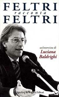 Feltri racconta Feltri - Vittorio Feltri, Luciana Baldrighi - Libro Sperling & Kupfer 1997, Saggi | Libraccio.it