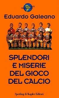 Splendori e miserie del gioco del calcio - Eduardo Galeano - Libro Sperling & Kupfer 1997, Continente desaparecido | Libraccio.it