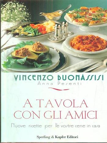 A tavola con gli amici - Vincenzo Buonassisi, Anna Pesenti - Libro Sperling & Kupfer 1997, Cucina | Libraccio.it