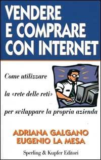 Vendere e comprare con Internet - Adriana Galgano, Eugenio La Mesa - Libro Sperling & Kupfer 1998, Le basi del management | Libraccio.it
