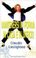 Mantenersi in forma in casa e in ufficio - Claudio Castiglione - Libro Sperling & Kupfer 1999, Guida. Manuali per tutti | Libraccio.it