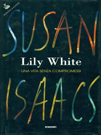 Lily White. Una vita senza compromessi - Susan Isaacs - Libro Sperling & Kupfer 1998, Pandora | Libraccio.it