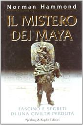 Il mistero dei maya. Fascino e segreti di una civiltà perduta