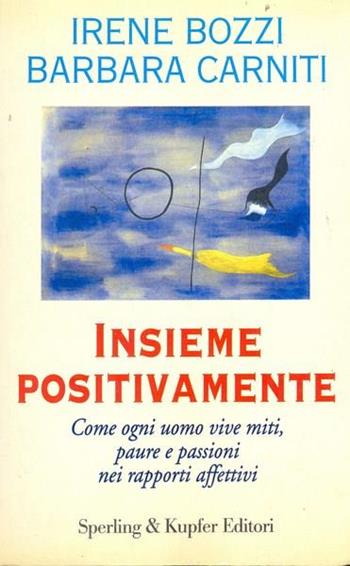 Insieme positivamente. Come ogni uomo vive miti, paure e passioni nei rapporti affettivi - Irene Bozzi, Barbara Carniti - Libro Sperling & Kupfer 1998, Guida. Manuali per tutti | Libraccio.it