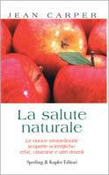 La salute naturale. Le nuove straordinarie scoperte scientifiche: erbe, vitamine e altri rimedi - Jean Carper - Libro Sperling & Kupfer 2000, Guida. Manuali per tutti | Libraccio.it