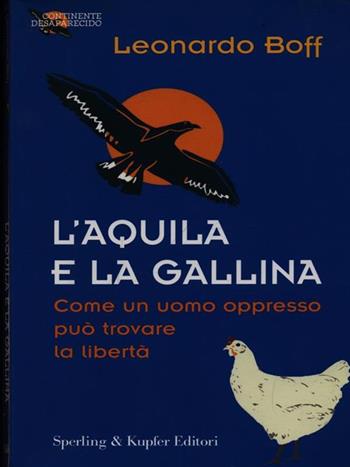 L' aquila e la gallina. Come un uomo oppresso può trovare la libertà - Leonardo Boff - Libro Sperling & Kupfer 1999, Continente desaparecido | Libraccio.it