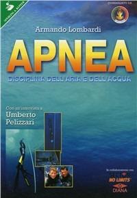 Apnea. Disciplina dell'aria e dell'acqua. Teorie e tecniche per il potenziamento delle prestazioni fisiche e psichiche - Armando Lombardi - Libro Sperling & Kupfer 1999, Sportiva | Libraccio.it