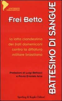 Battesimo di sangue. La lotta clandestina dei frati domenicani contro la dittatura militare brasiliana - Betto (frei) - Libro Sperling & Kupfer 2000, Continente desaparecido | Libraccio.it