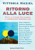 Ritorno alla luce. Tutte le strade per affrontare e guarire la depressione percorse insieme con: Paolo Berruti, Eugenio Borgna, Salvatore Di Salvo... - Vittoria Haziel - Libro Sperling & Kupfer 1999, Le grandi guide | Libraccio.it