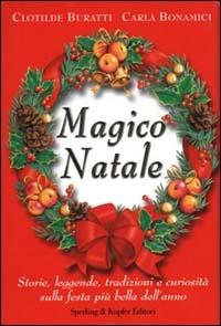 Magico Natale. Storie, leggende, tradizioni e curiosità sulla festa più bella dell'anno - Clotilde Buratti, Carla Bonamici - Libro Sperling & Kupfer 1999 | Libraccio.it