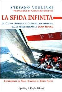 La sfida infinita. La Coppa America e l'avventura italiana dalle prime regate a «Luna Rossa» - Stefano Vegliani - Libro Sperling & Kupfer 2000, Narra. Biografie e autobiografie | Libraccio.it