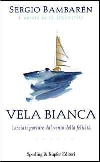 Vela Bianca - Sergio Bambarén - Libro Sperling & Kupfer 2000, Parole | Libraccio.it