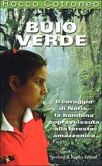 Buio verde. Il coraggio di Noris, la bambina sopravvissuta alla foresta amazzonica - Rocco Cotroneo - Libro Sperling & Kupfer 2000, Mi racconto | Libraccio.it