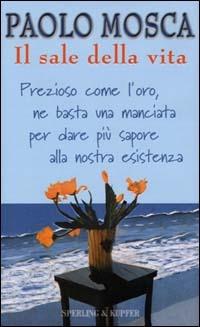 Il sale della vita - Paolo Mosca - Libro Sperling & Kupfer 2000, Narrativa | Libraccio.it