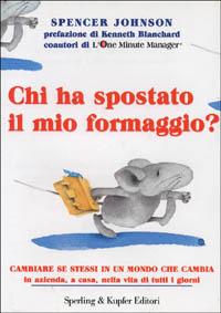 Chi ha spostato il mio formaggio? Cambiare se stessi in un mondo che cambia in azienda, a casa, nella vita di tutti i giorni - Spencer Johnson - Libro Sperling & Kupfer 2000, Varia. Economia | Libraccio.it