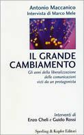 Il grande cambiamento. Gli anni della liberalizzazione delle comunicazioni visti da un protagonista - Antonio Maccanico, Marco Mele - Libro Sperling & Kupfer 2001, Biblioteca di economia | Libraccio.it