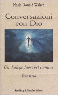 Conversazioni con Dio. Vol. 3 - Neale Donald Walsch - Libro Sperling & Kupfer 2001, Esperienze | Libraccio.it