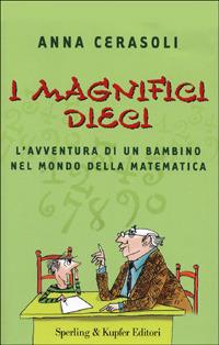 I magnifici dieci. L'avventura di un bambino nel mondo della matematica - Anna Cerasoli - Libro Sperling & Kupfer 2001, Parole | Libraccio.it