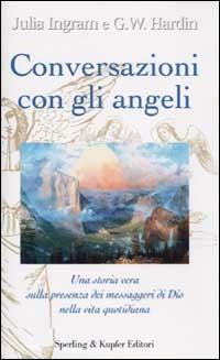 Conversazioni con gli angeli - Julia Ingram, G. W. Hardin - Libro Sperling & Kupfer 2002, Esperienze | Libraccio.it
